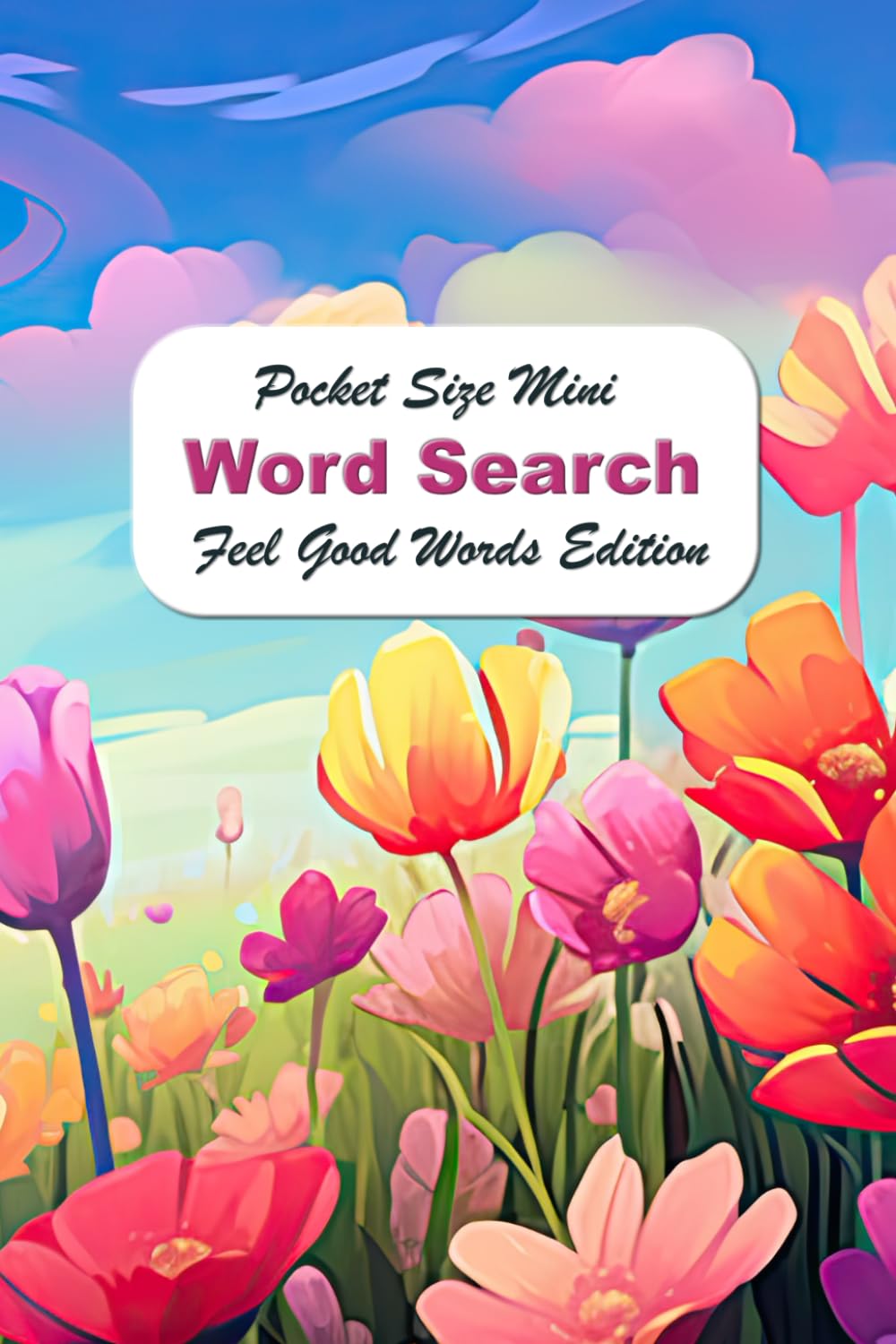 Pocket Size Mini Word Search: Travel Size Word Find Puzzle Book for Adults - Feel Good Words Edition 4 x 6 inches