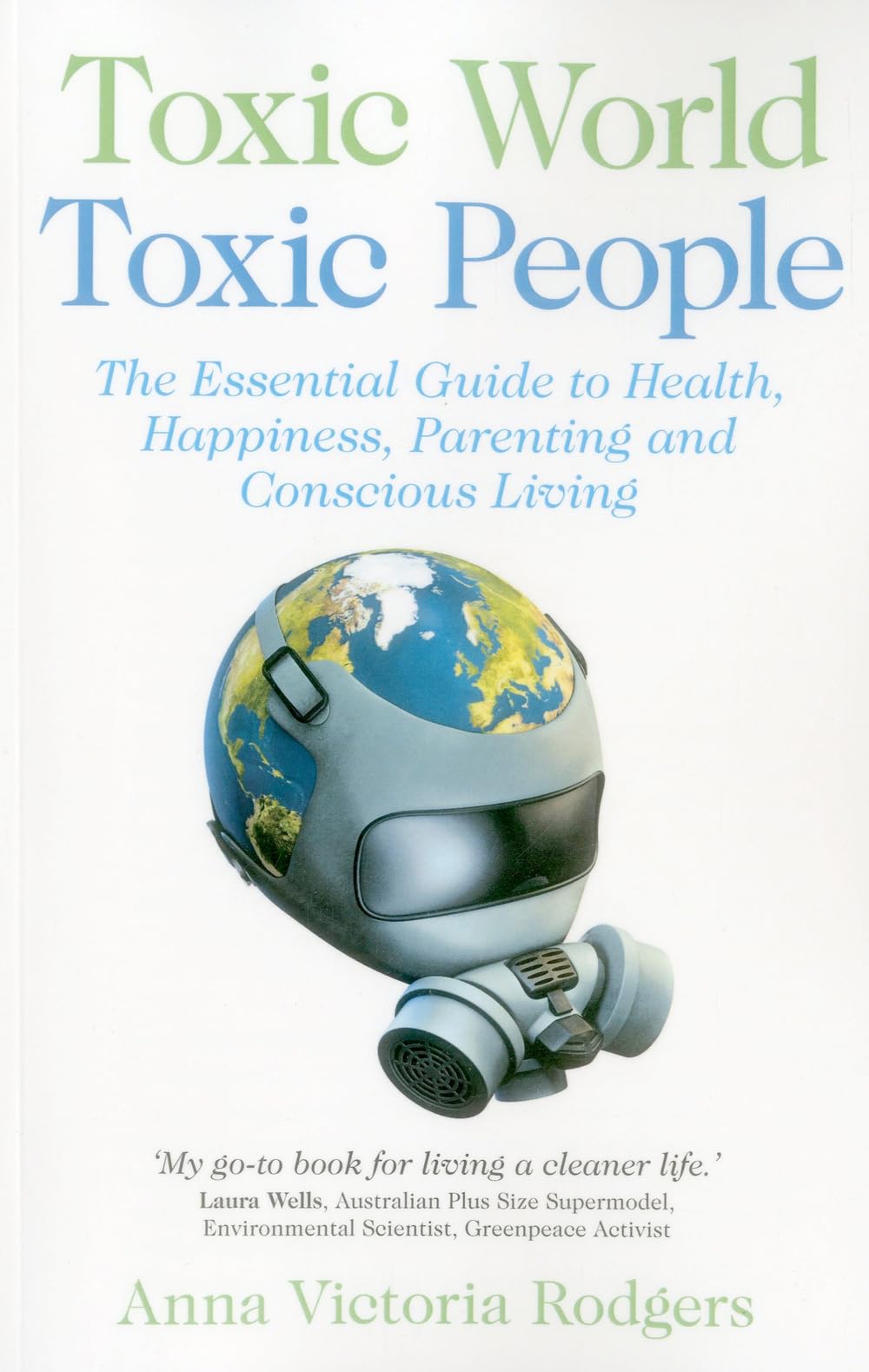 Toxic World, Toxic People: The Essential Guide to Health, Happiness, Parenting