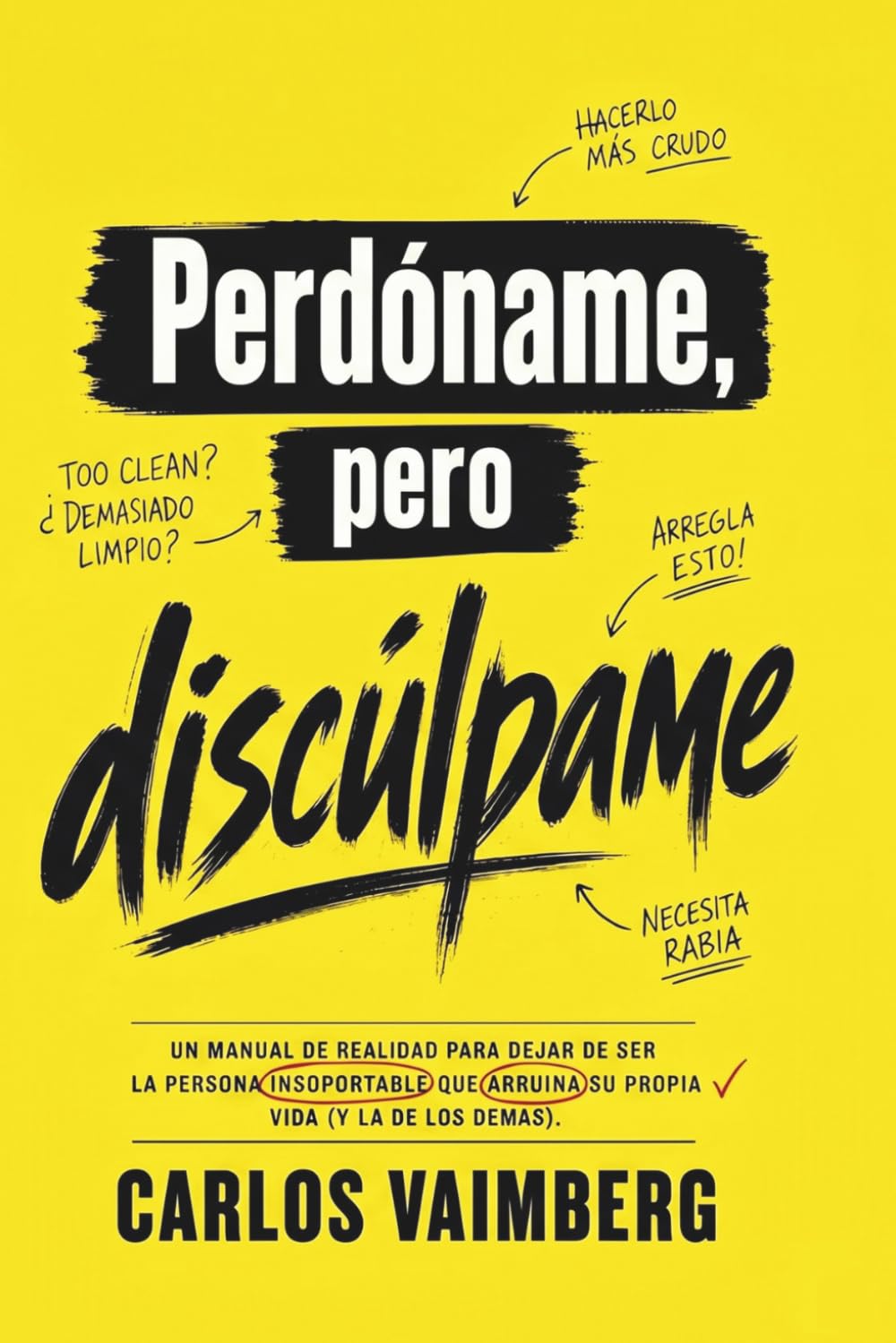 Perdóname, pero discúlpame: Un manual de realidad para dejar de ser la persona insoportable que arruina su propia vida (y la de los demás) (Excuse Me, but Forgive Me)