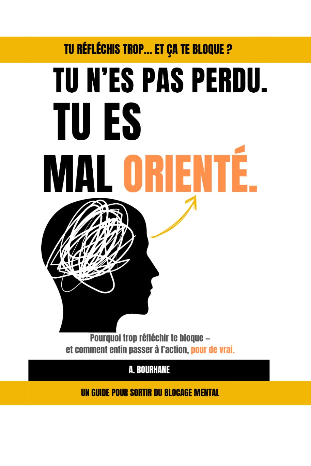 Tu n’es pas perdu. Tu es mal orienté: Pourquoi trop réfléchir te bloque — et comment enfin passer à l’action, pour de vrai.
