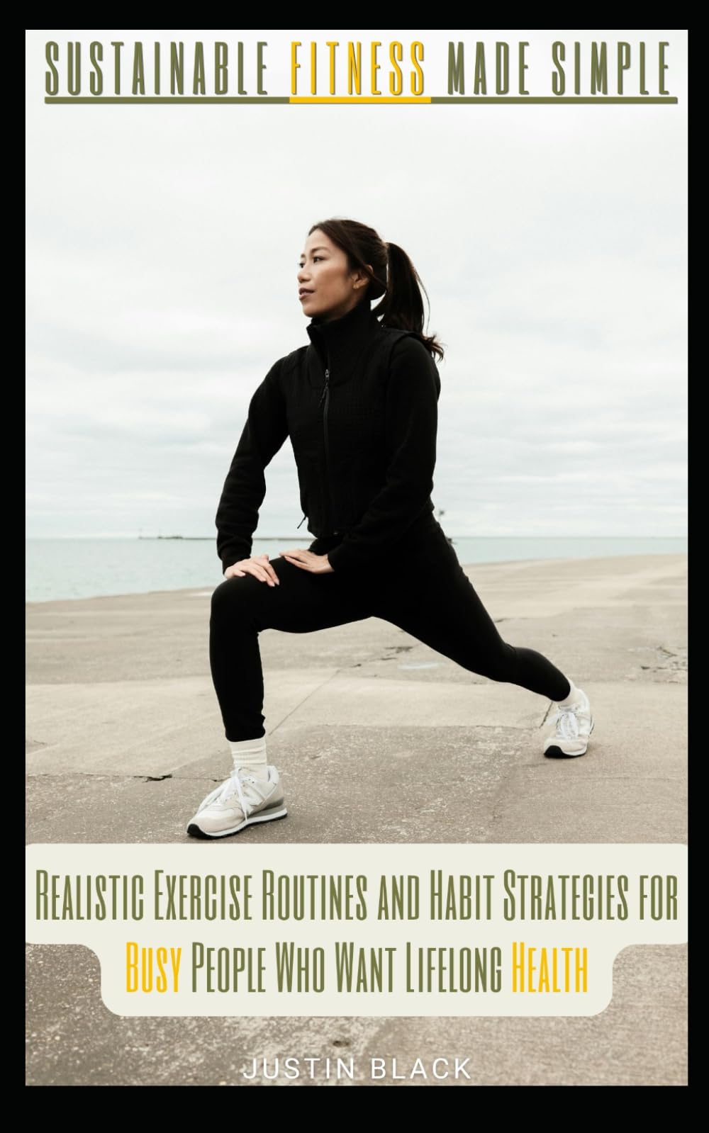 Sustainable Fitness Made Simple: Realistic Exercise Routines and Habit Strategies for Busy People Who Want Lifelong Health
