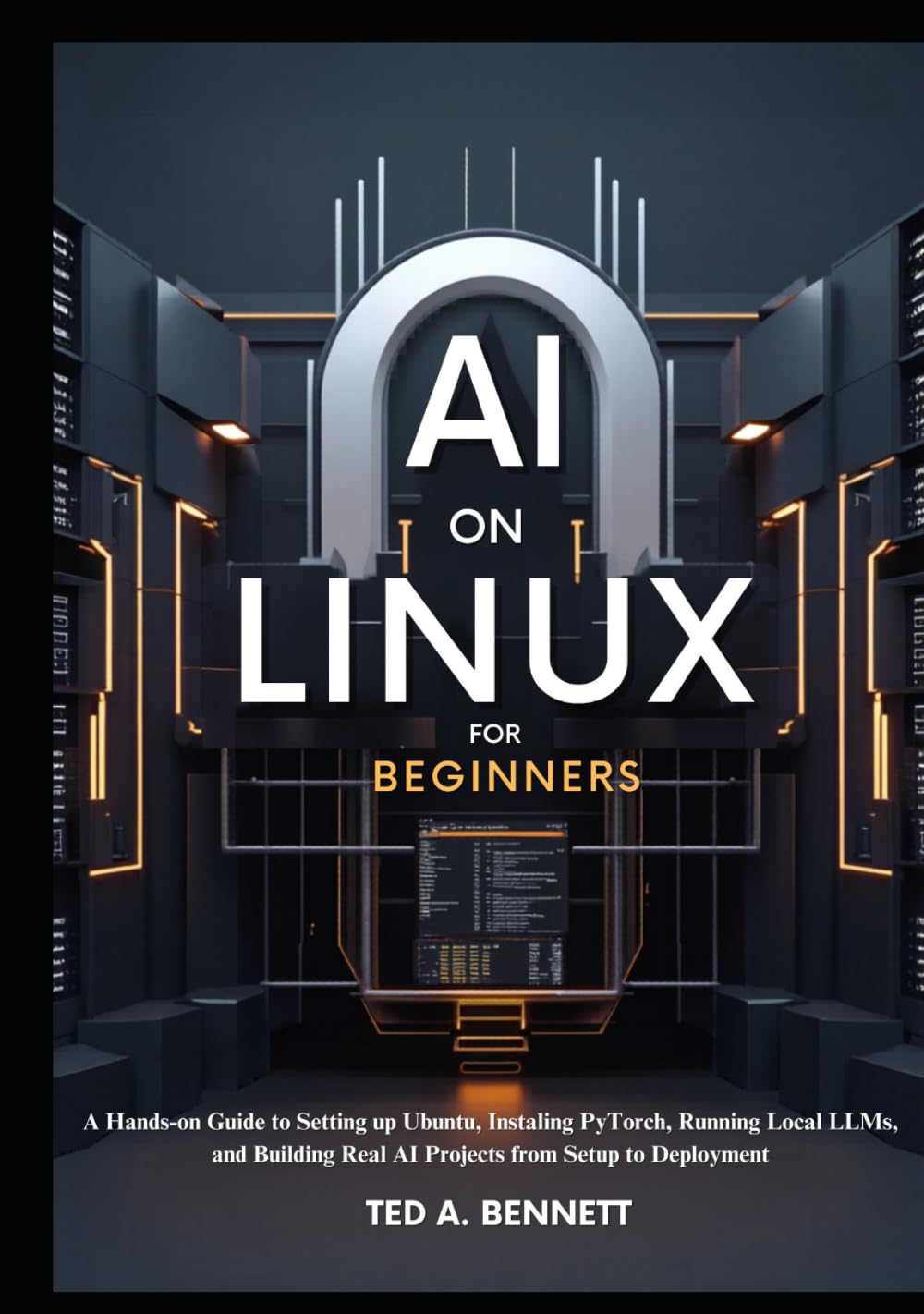 AI on Linux for Beginners: A Hands-On Guide to Setting Up Ubuntu, Installing PyTorch, Running Local LLMs, and Building Real AI Projects from Setup to Deployment