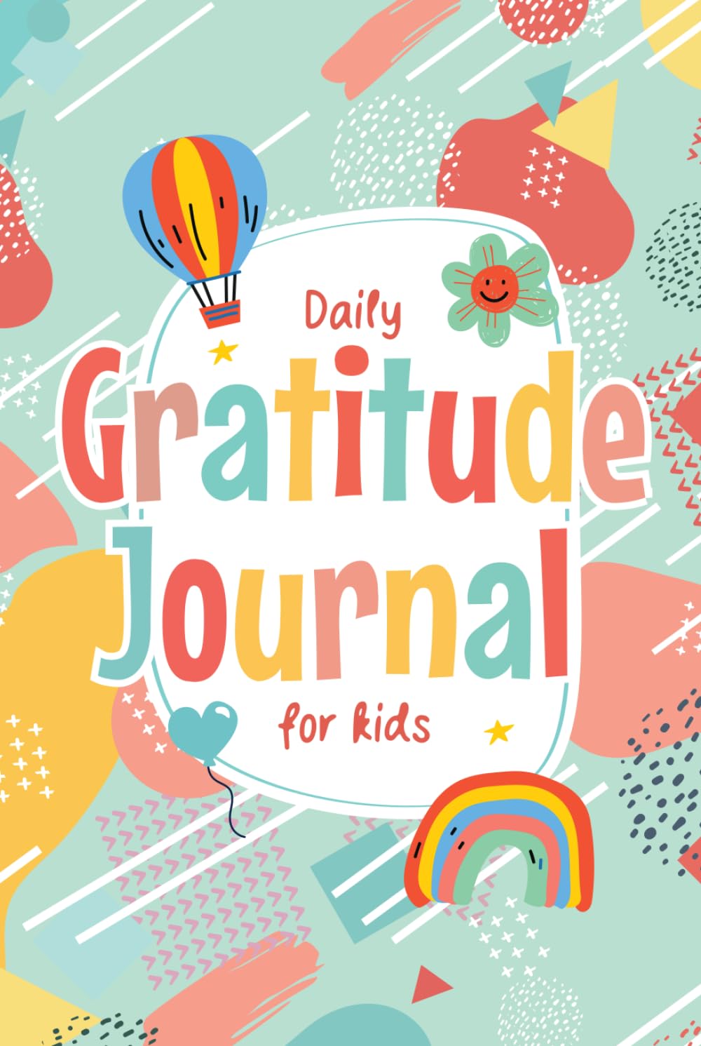 Daily Gratitude Journal for Kids Ages 5-10: 120 pages for Kids to Have Fun, While Learning and Practicing Gratitude and Mindfulness Through Different ... Variable Questions, Creativity and Drawing.