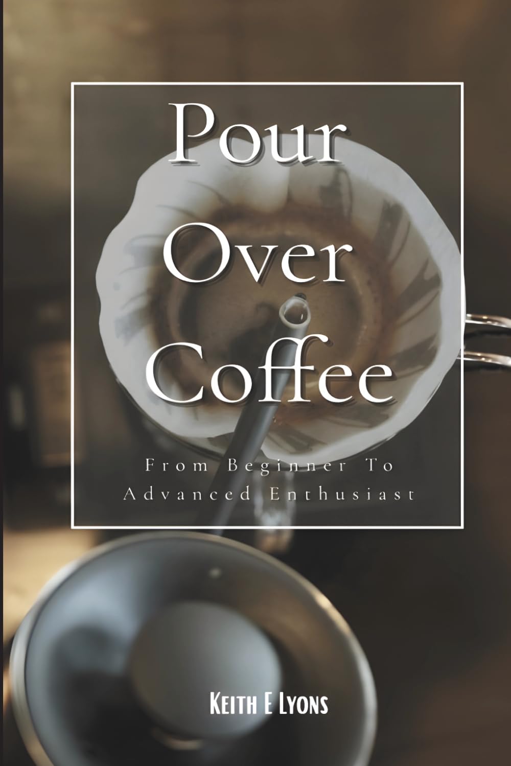 Pour Over Coffee: From Beginner to Advanced Enthusiast