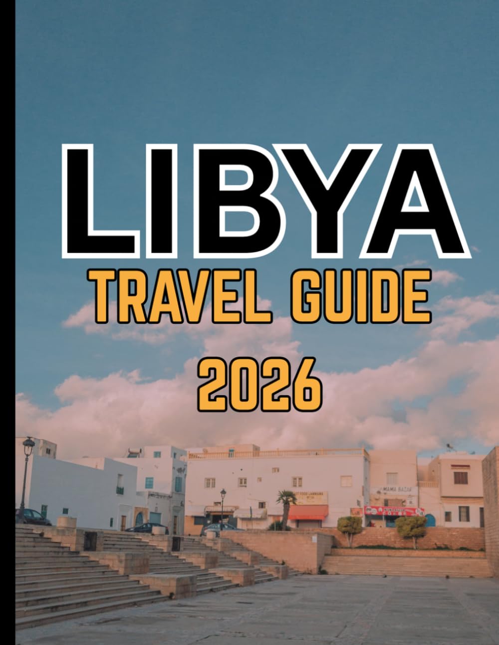 LIBYA TRAVEL GUIDE 2026: The Ultimate Guide to Culture, History, Food, and Adventure in Mali pp