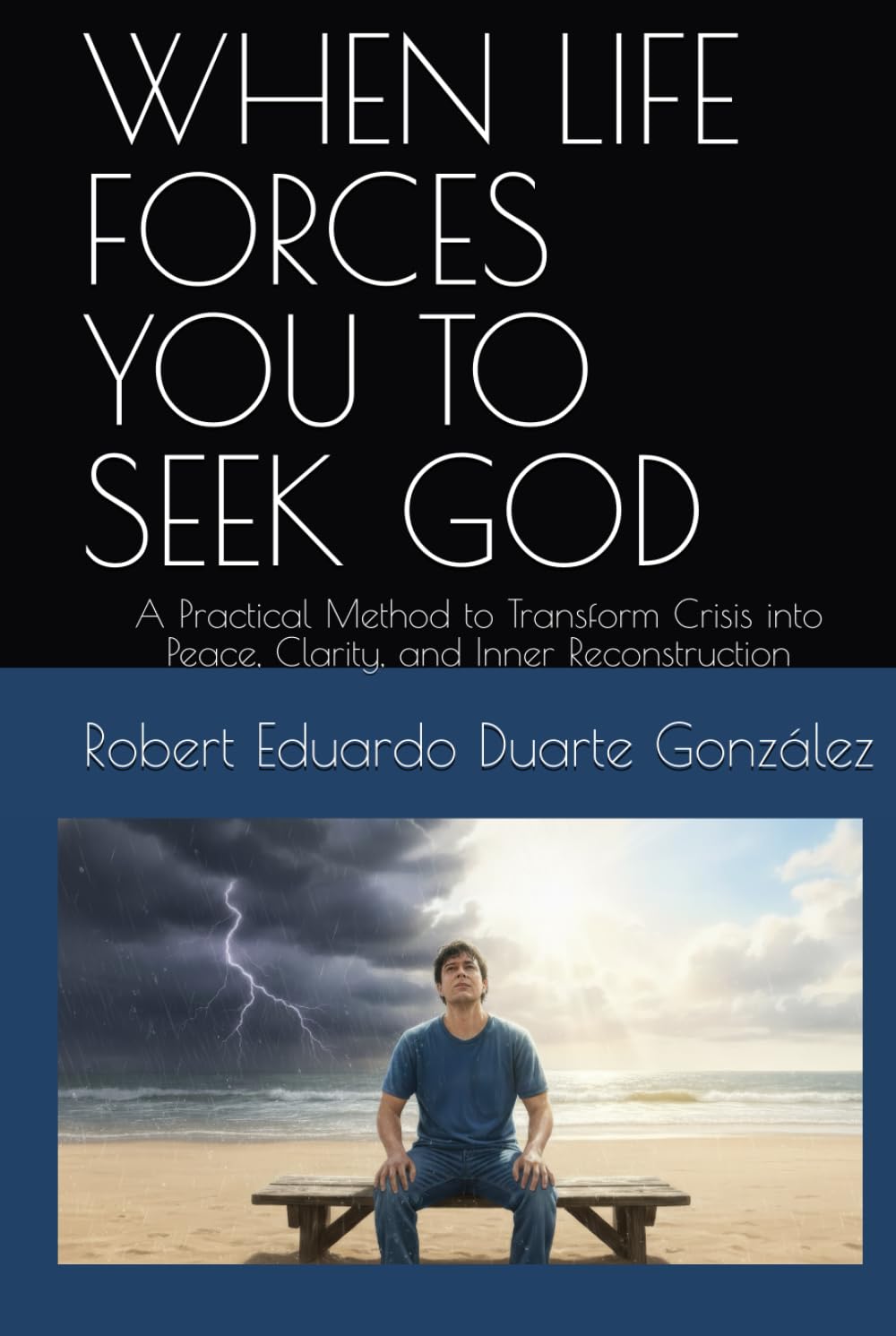 WHEN LIFE FORCES YOU TO SEEK GOD: A Practical Method to Transform Crisis into Peace, Clarity, and Inner Reconstruction