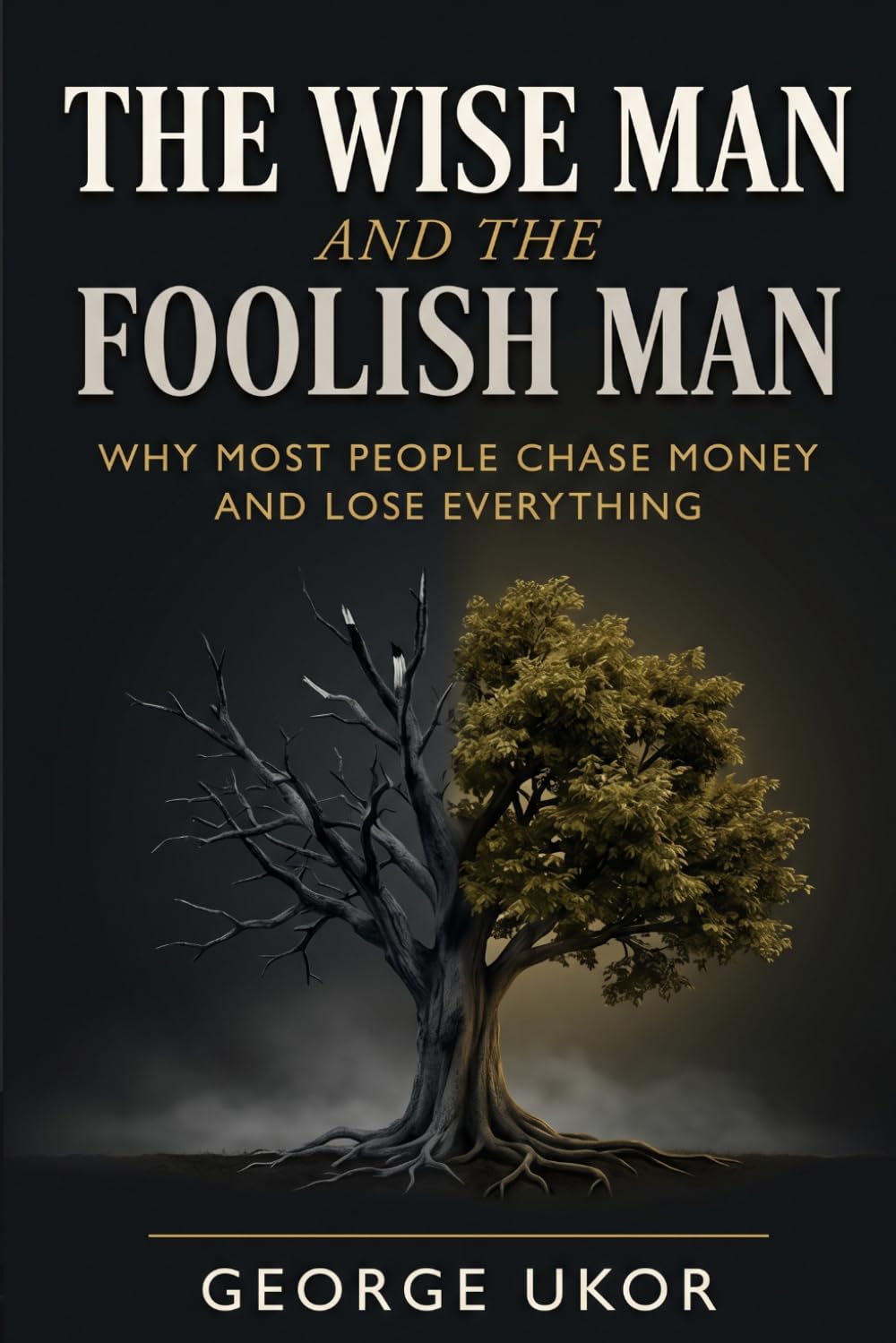 The Wise Man and the Foolish Man: Why Most People Chase Money and Lose Everything