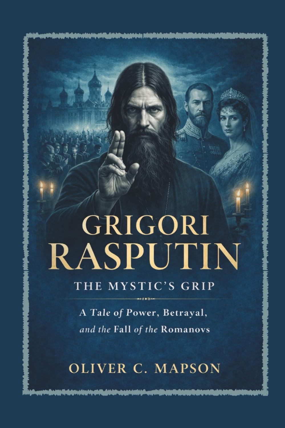 Grigori Rasputin: The Mystic’s Grip: A Tale of Power, Betrayal, and the Fall of the Romanovs (Lives and Legacies Through Time)