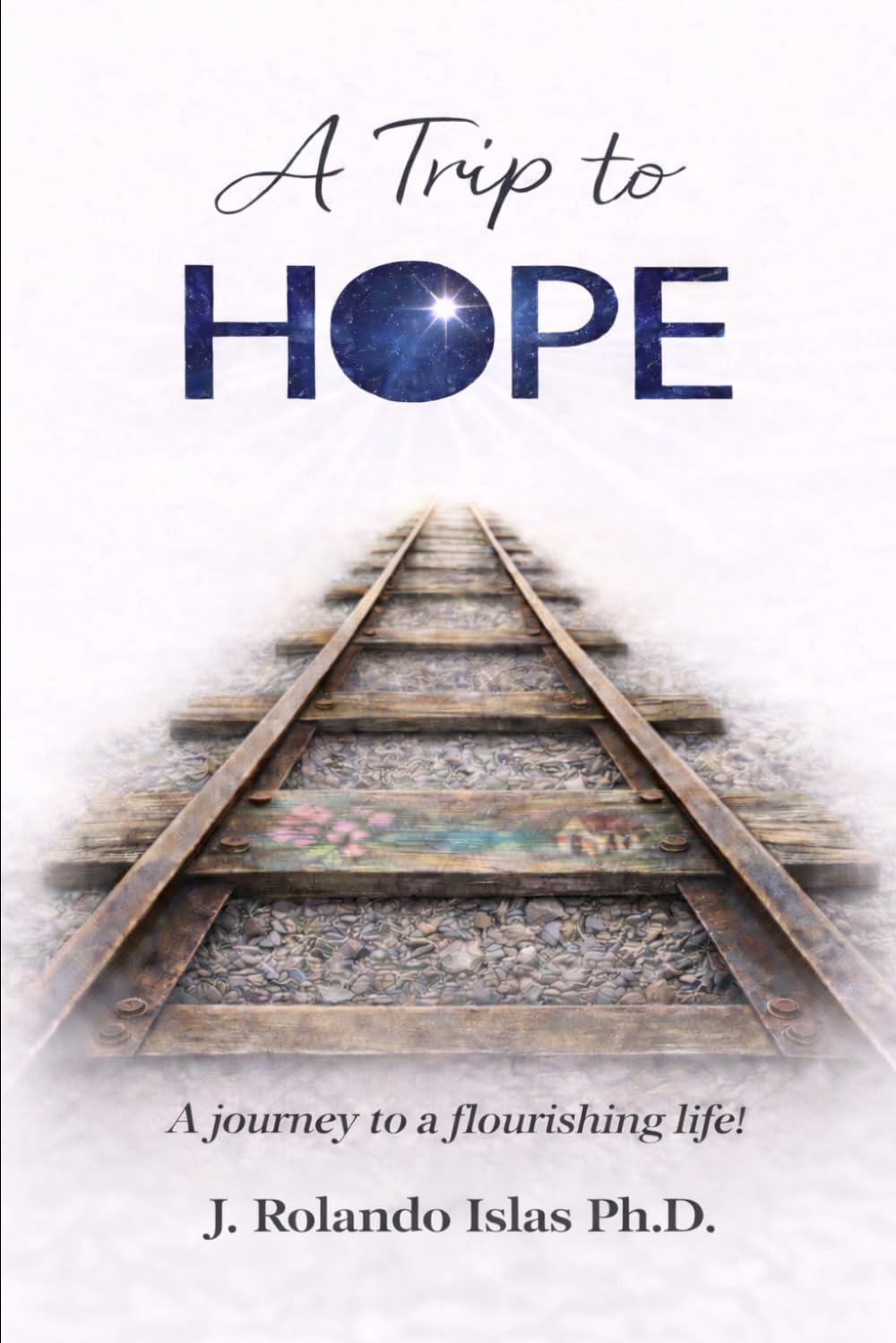 A Trip to Hope: A Journey to a Flourishing Life!