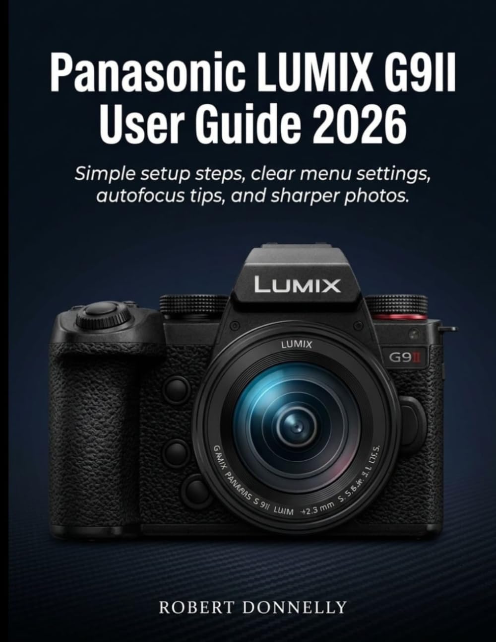 PANASONIC LUMIX G9II USER GUIDE 2026: Simple setup steps, clear menu settings, autofocus tips, and sharper photos