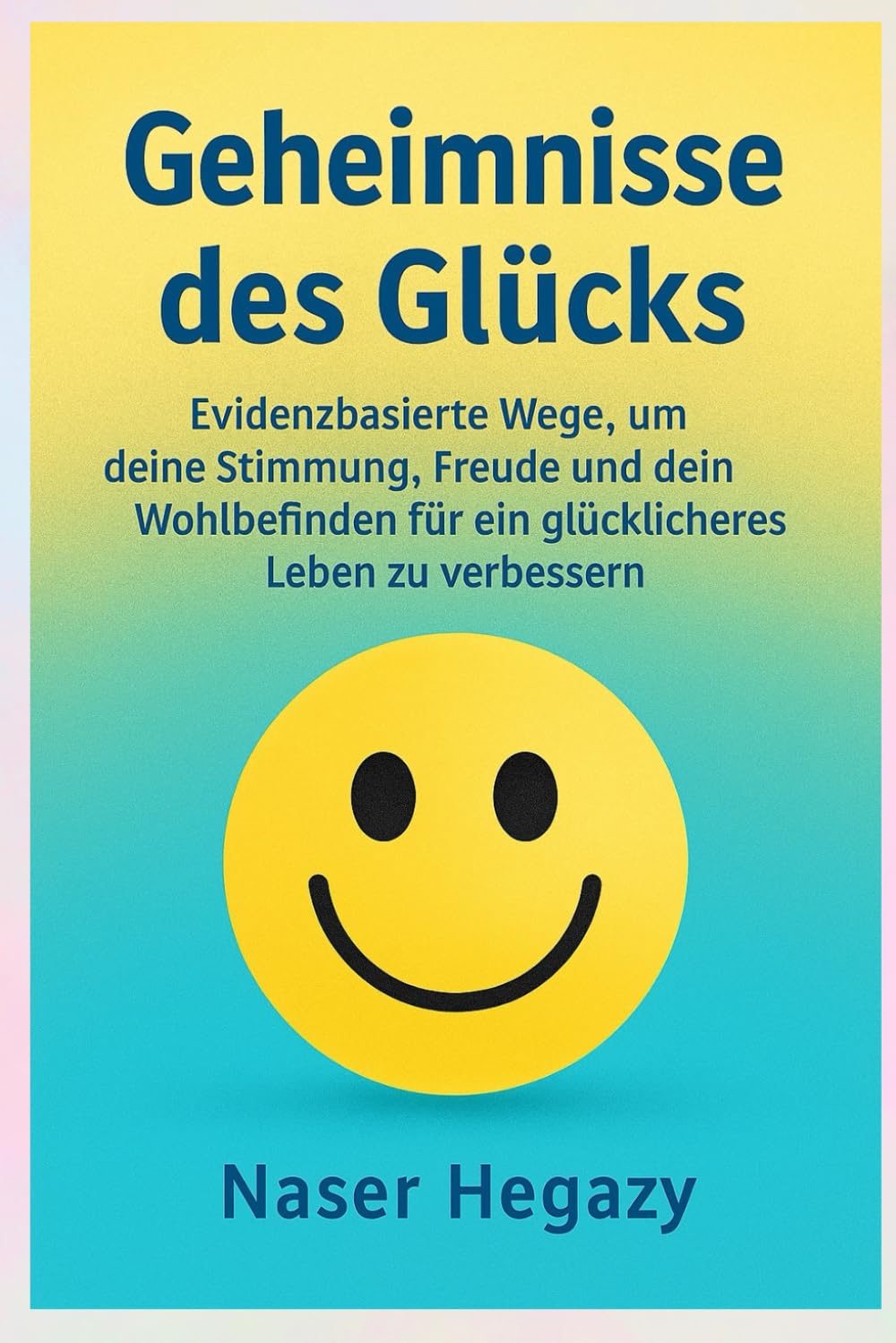 Geheimnisse des Glücks: Evidenzbasierte Wege, um deine Stimmung, Freude und dein Wohlbefinden für ein glücklicheres Leben zu verbessern