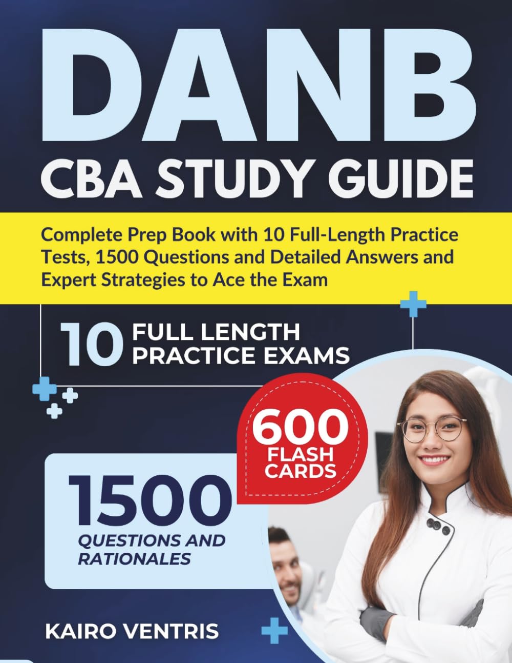 DANB CBA STUDY GUIDE: Complete Prep Book with 10 Full-Length Practice Tests, 1500 Questions and Detailed Answers and Expert Strategies to Ace the Exam