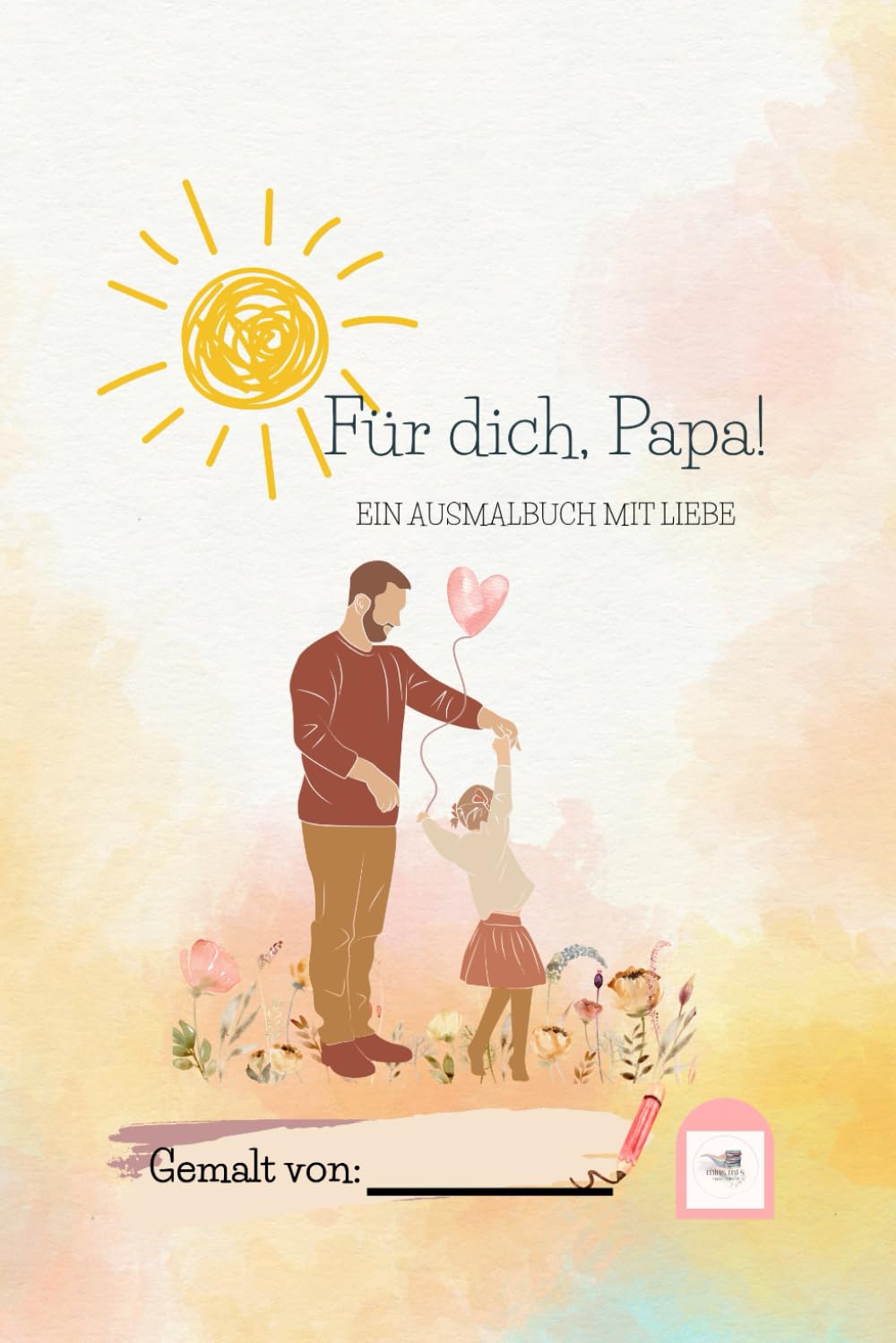 Für dich, Papa!: Für den besten Papa der Welt - mit Liebe ausgemalt