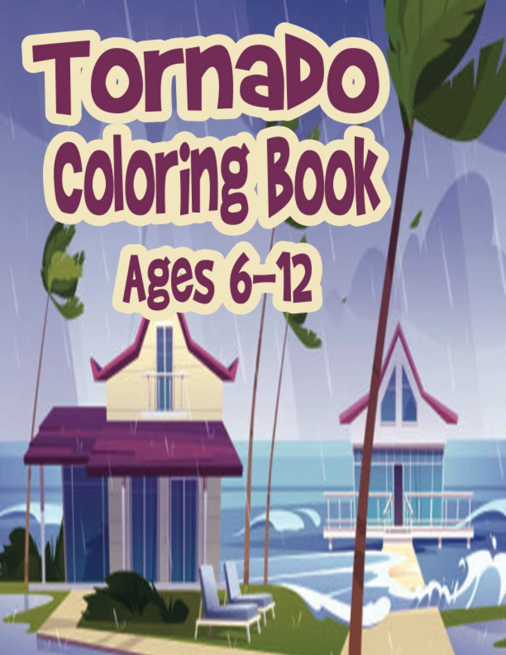 Tornado Coloring Book Ages 6-12: Tornados, Hurricanes, Storms, Volcanos Natural Disasters for Children, Boys and Girls, a Special Gift for Kids