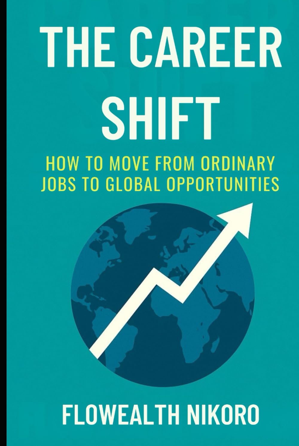 The Career Shift: How to Move from Ordinary Jobs to Global Opportunities (The Flowealth Blueprint Series)