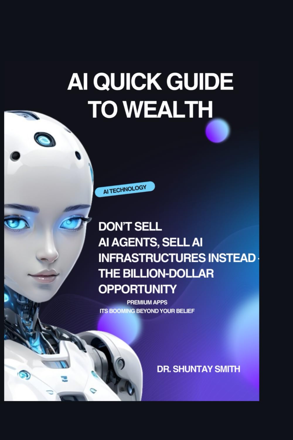 AI QUICK GUIDE TO WEALTH: DON'T SELL AI AGENTS SELL AI INFRASTRUCTURES INSTEAD-THE BILLION -DOLLAR OPPORTUNITY