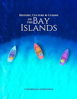 History, Culture & Cuisine of the Bay Islands: Roatan, Utila, Guanaja