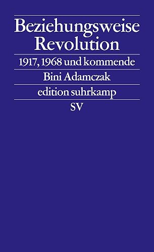 Beziehungsweise Revolution: 1917, 1968 und kommende (edition suhrkamp)