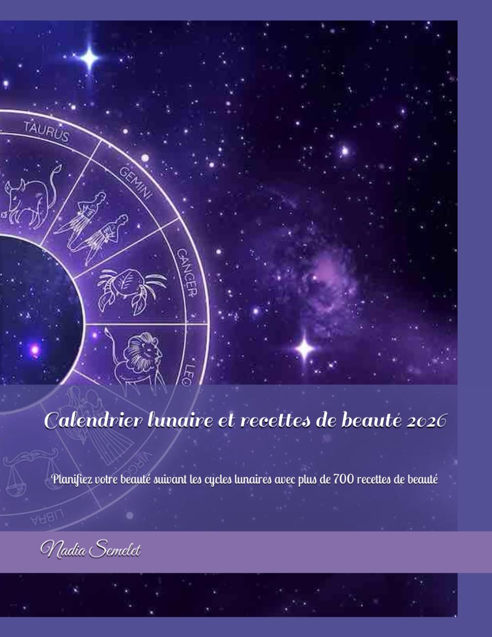 Calendrier lunaire et recettes de beauté 2026: Planifiez votre beauté suivant les cycles lunaires avec plus de 700 recettes de beauté