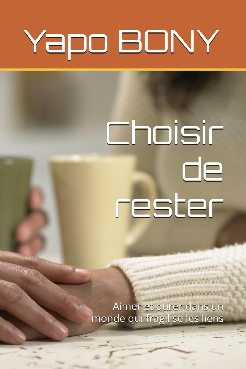 Choisir de rester: Aimer et durer dans un monde qui fragilise les liens