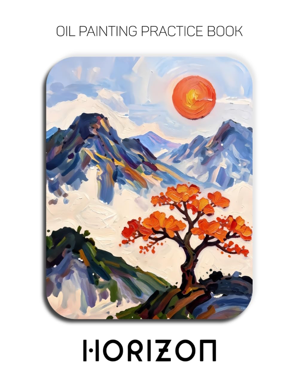 Oil Painting Practice Book - Horizon: Mastering Impasto Mountains, Radiant Sunsets, and Sculptural 3D Landscapes