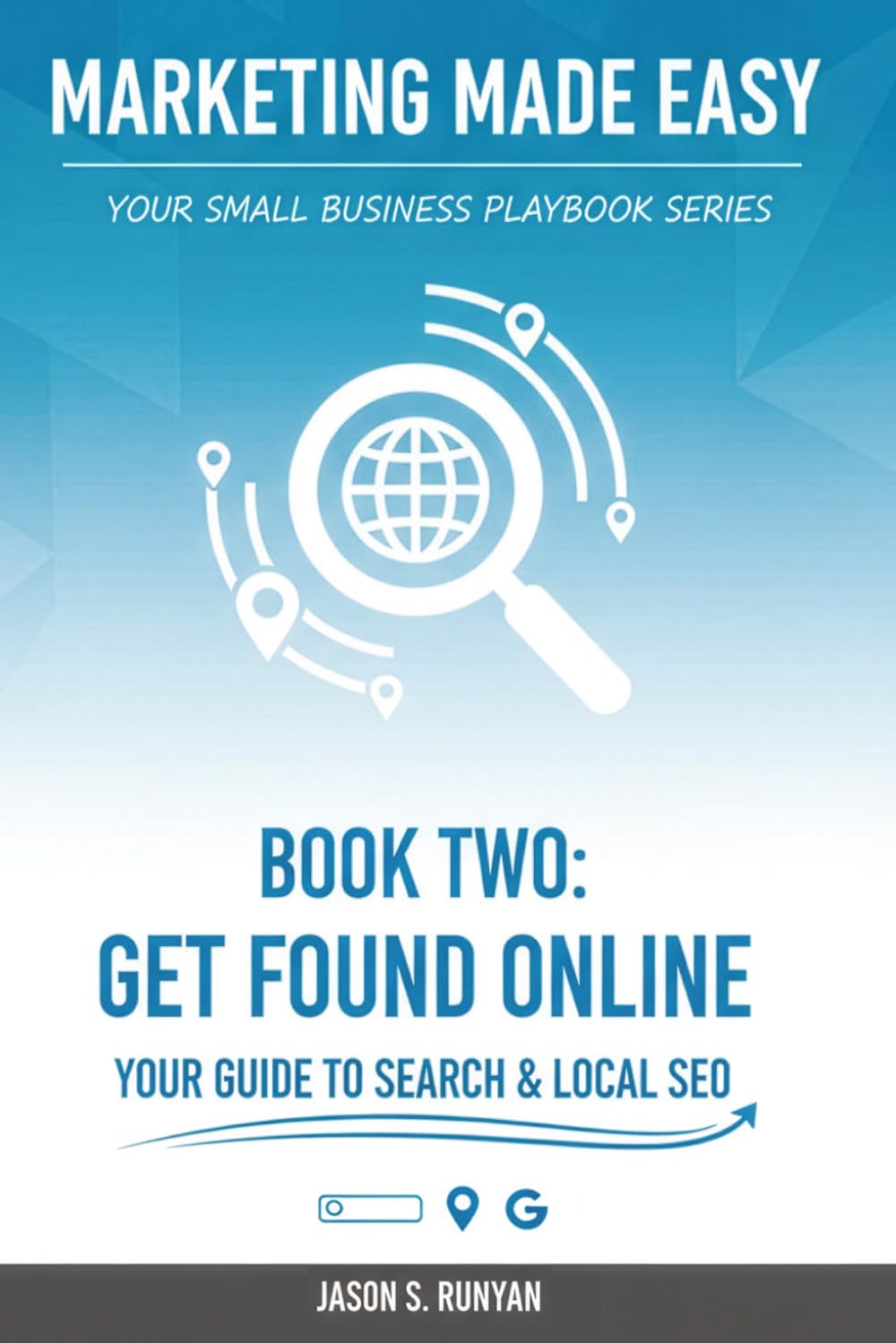 Get Found Online: Your Guide to Search & Local SEO (Marketing Made Easy: Your Small Business Playbook)