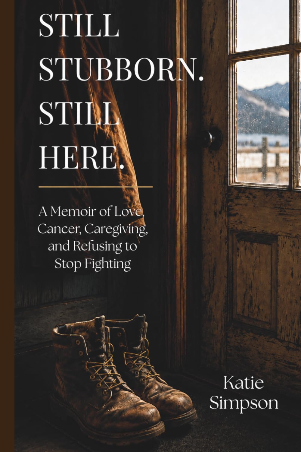 Still Stubborn. Still Here.: A Memoir of Love, Cancer, Caregiving, and Refusing to Stop Fighting