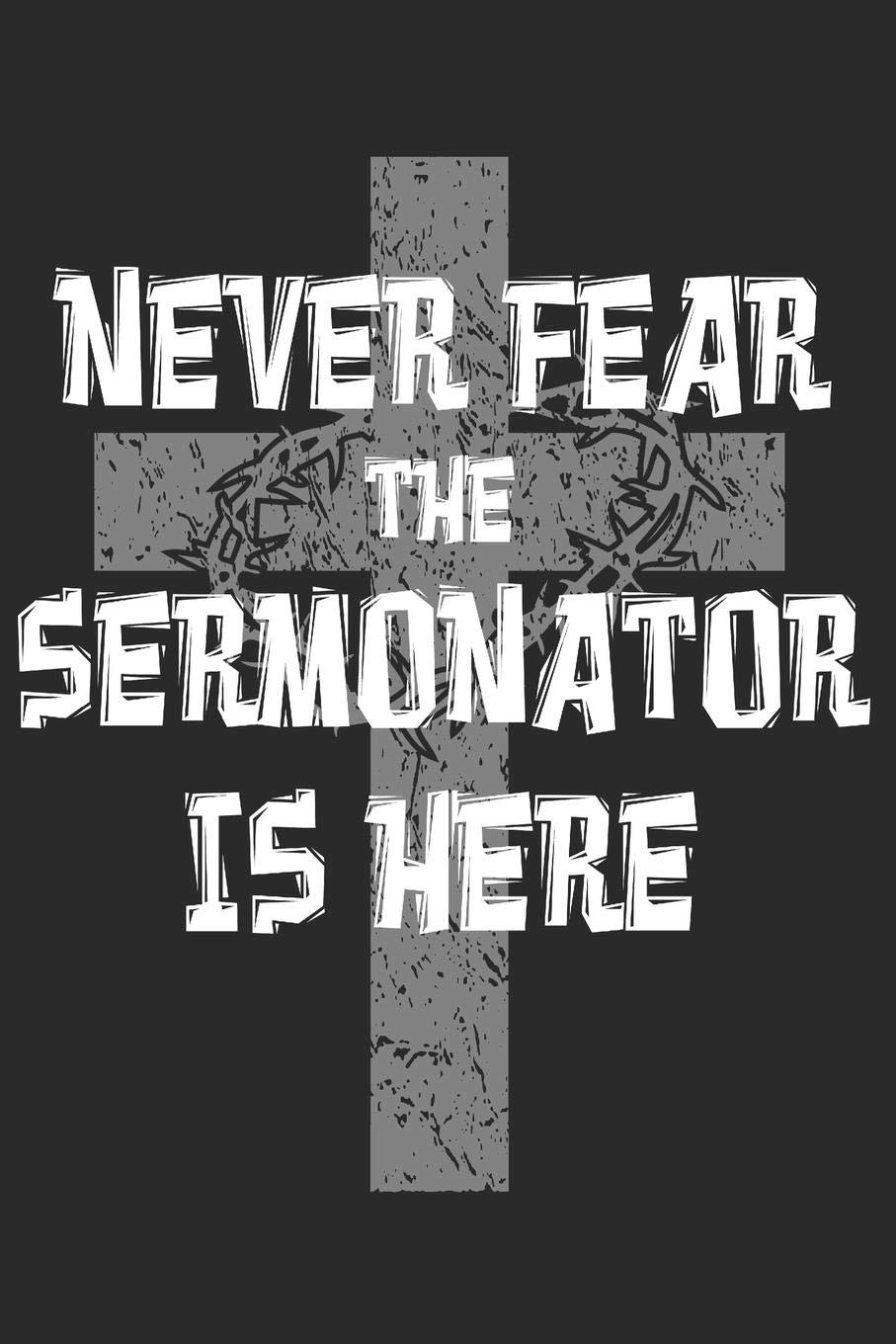 Never Fear The Sermonator Is Here: Blank Lined Pastor Notebook Minister Lined Journal For Christian Preacher Priest Clergy Vicar