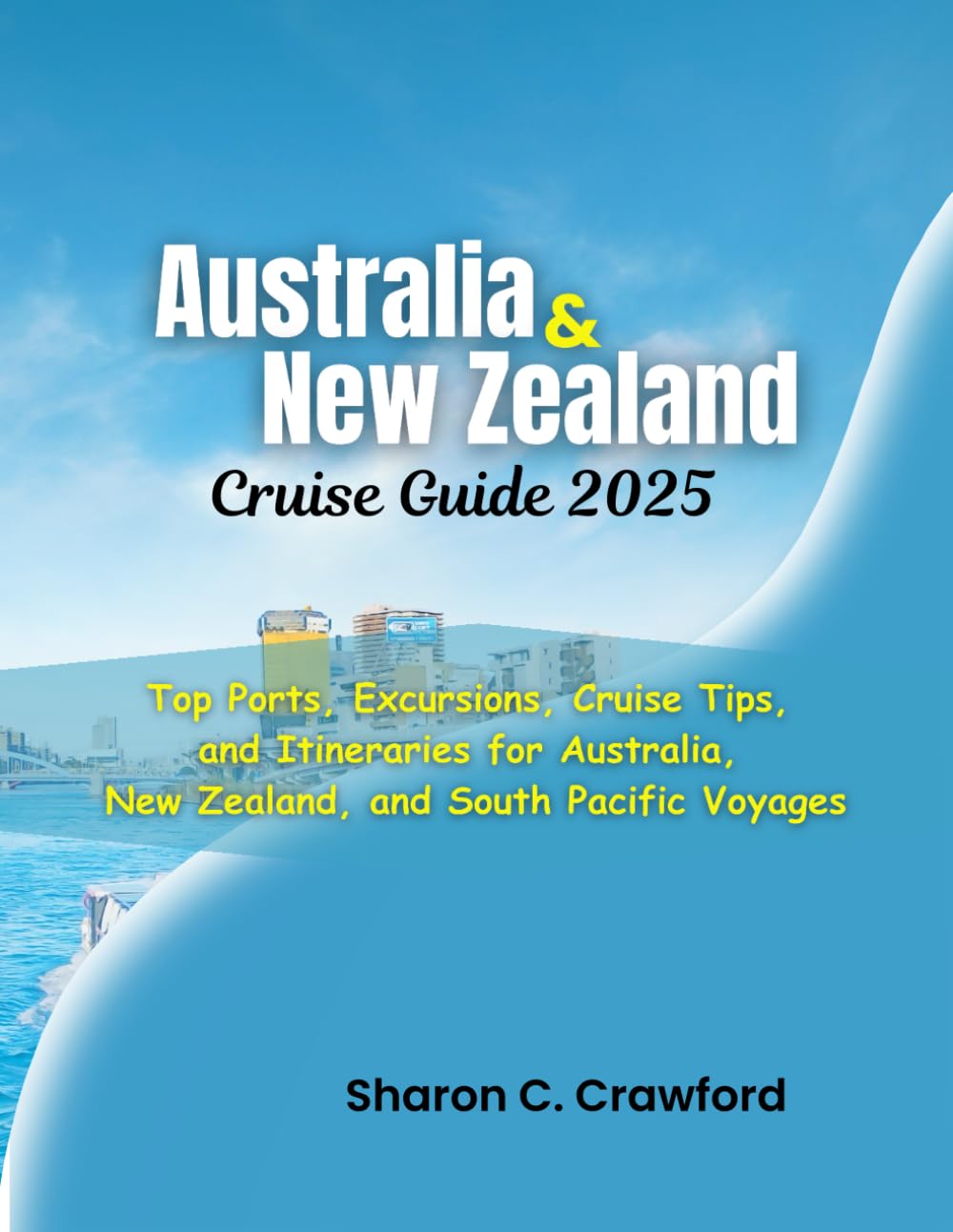 Australia & Zealand Cruise Guide 2025: Top Ports, Excursions, Cruise Tips, and Itineraries for Australia, New Zealand, and South Pacific Voyages