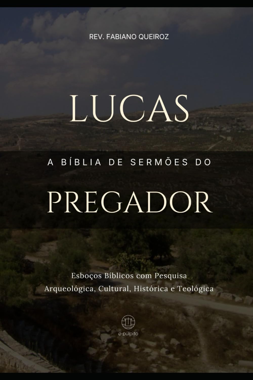 Lucas - A Bíblia do Pregador: Esboços Bíblicos para Pregação de Sermões Expositivos e Estudos Bíblicos (Evangelhos + Atos)