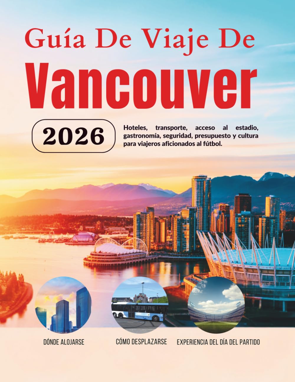 Guía De Viaje De Vancouver 2026: Hoteles, transporte, acceso al estadio, gastronomía, seguridad, presupuesto y cultura para viajeros aficionados al ... de Norteamérica (Edición en español))