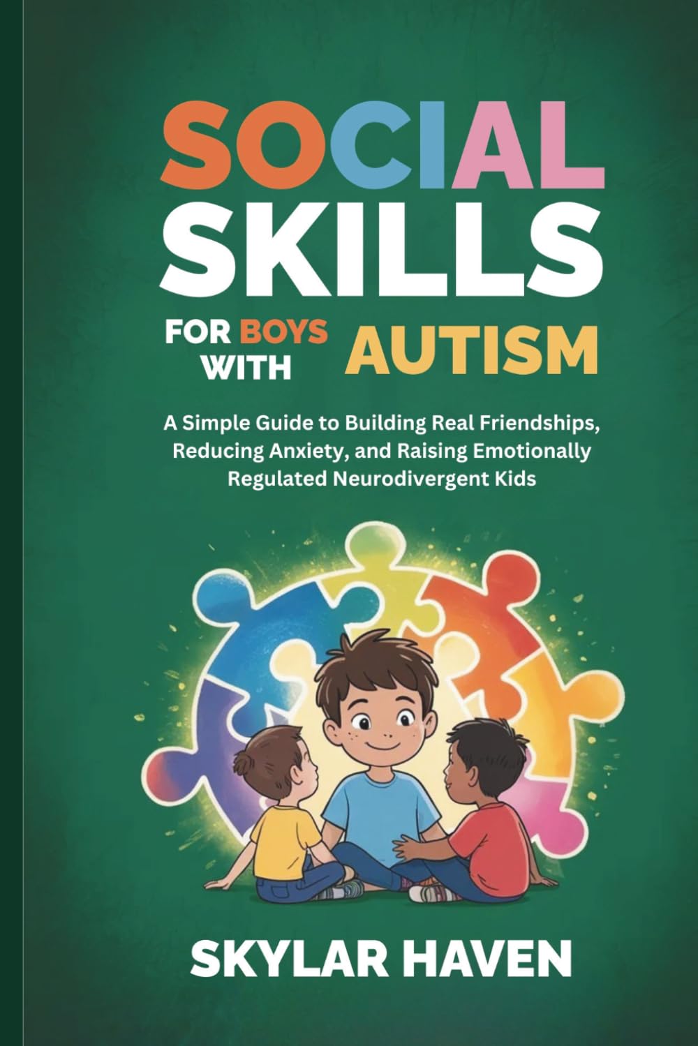 Social Skills for Boys with Autism: A Simple Guide to Building Real Friendships, Reducing Anxiety, and Raising Emotionally Regulated Neurodivergent Kids