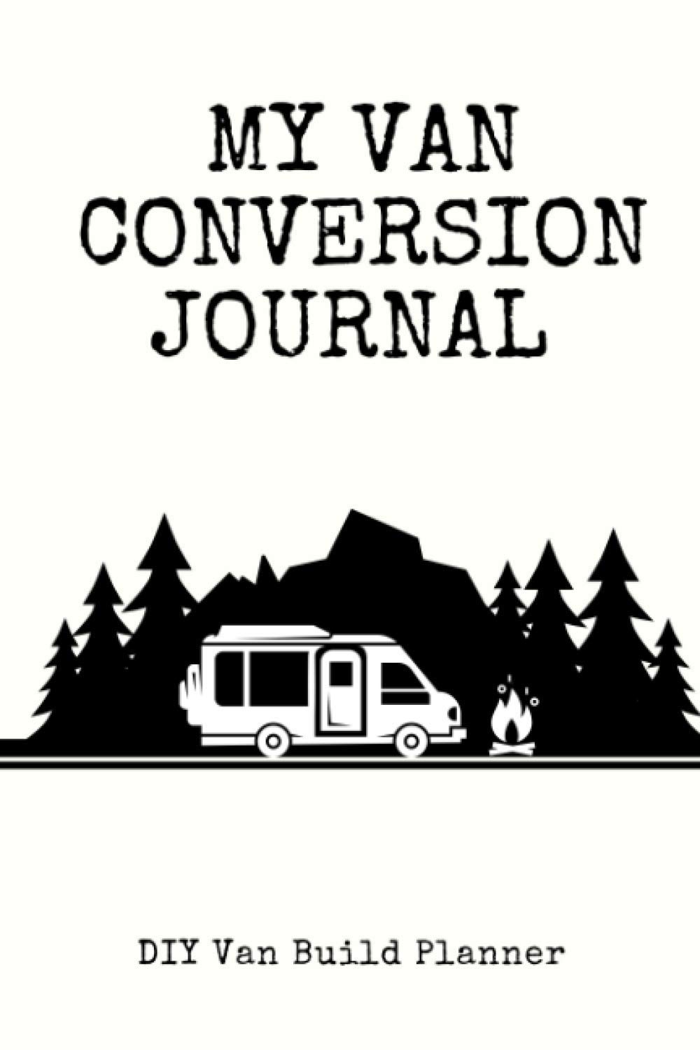 My Van Conversion Journal | DIY Van Build Planner: A Camper Van Build Notebook To Help Plan And Keep Track Of Costs And Progress Of Your Conversion (Vanlife Journals)