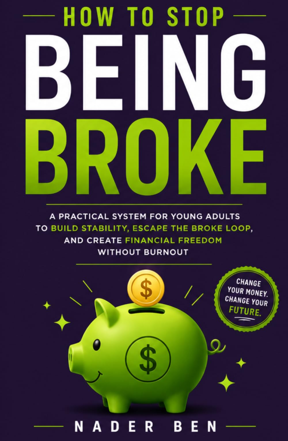 How to Stop Being Broke: A Practical System for Young Adults to Build Stability, Escape the Broke Loop, and Create Financial Freedom Without Burnout