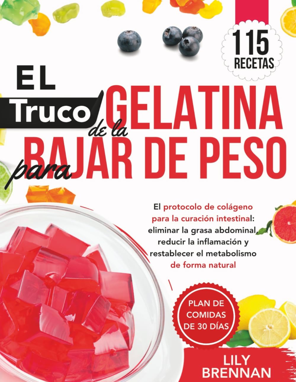 El Truco de la Gelatina para Bajar de Peso: El protocolo de colágeno para la curación intestinal: eliminar la grasa abdominal, reducir la inflamación y restablecer el metabolismo de forma natural