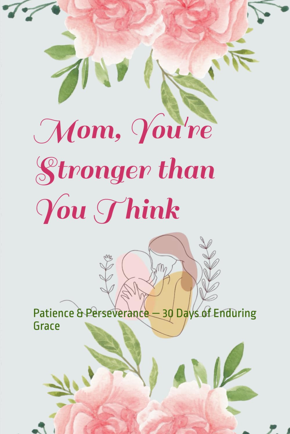 Mom, You're Stronger than You think: Patience & Perseverance — 30 Days of Enduring Grace (The Mom, You're.... Series)