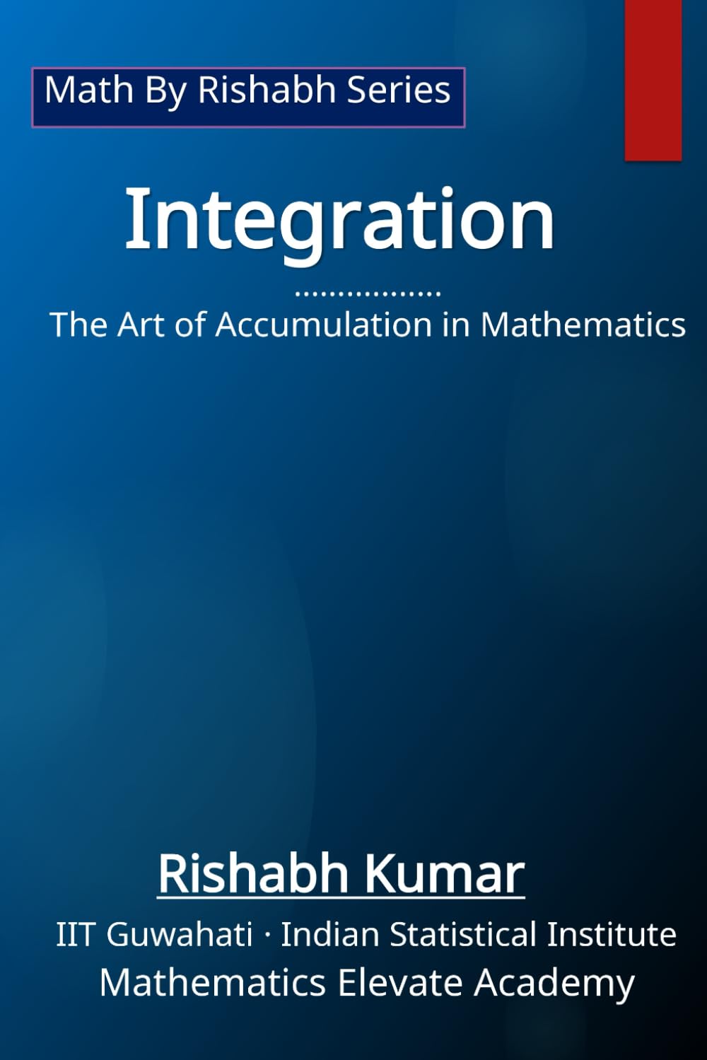 Integration: The Art of Accumulation in Mathematics (Math By Rishabh Series – Calculus)
