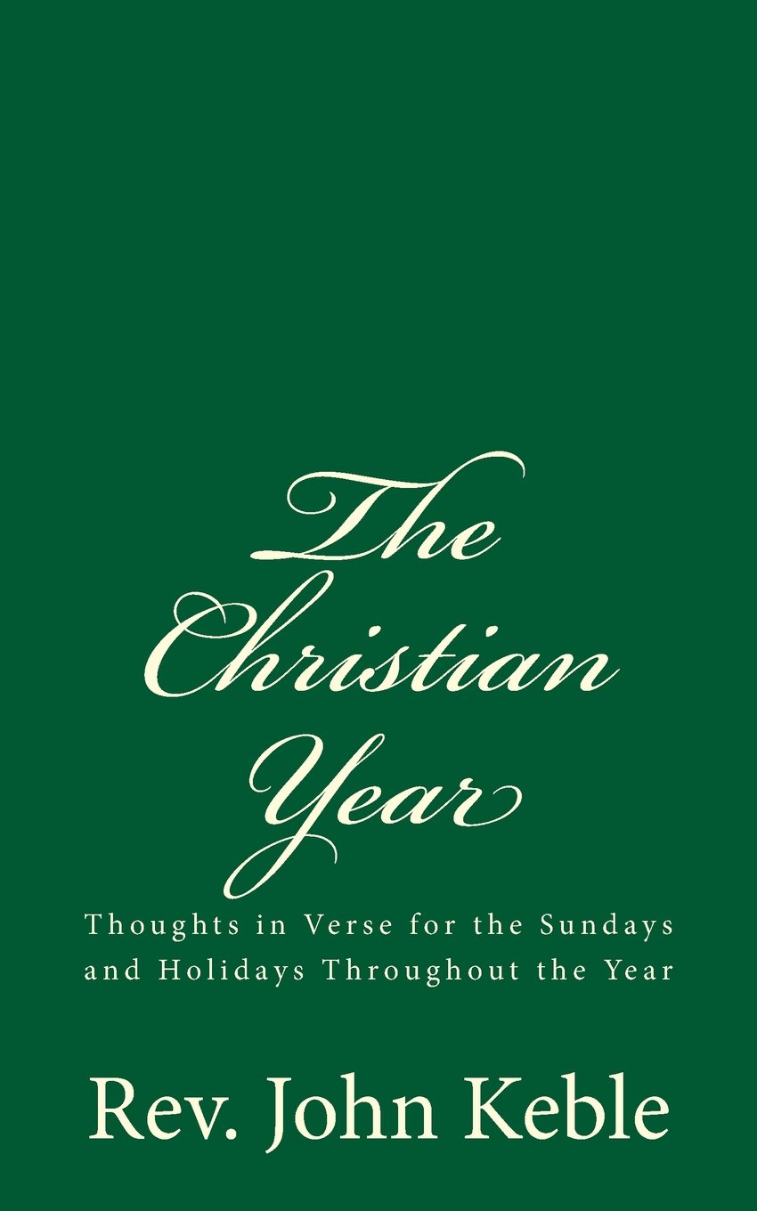 The Christian Year: Thoughts in Verse for the Sundays and Holidays Throughout the Year