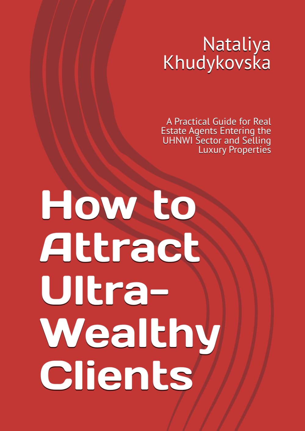 How to Attract Ultra-Wealthy Clients: A Practical Guide for Real Estate Agents Entering the UHNWI Sector and Selling Luxury Properties