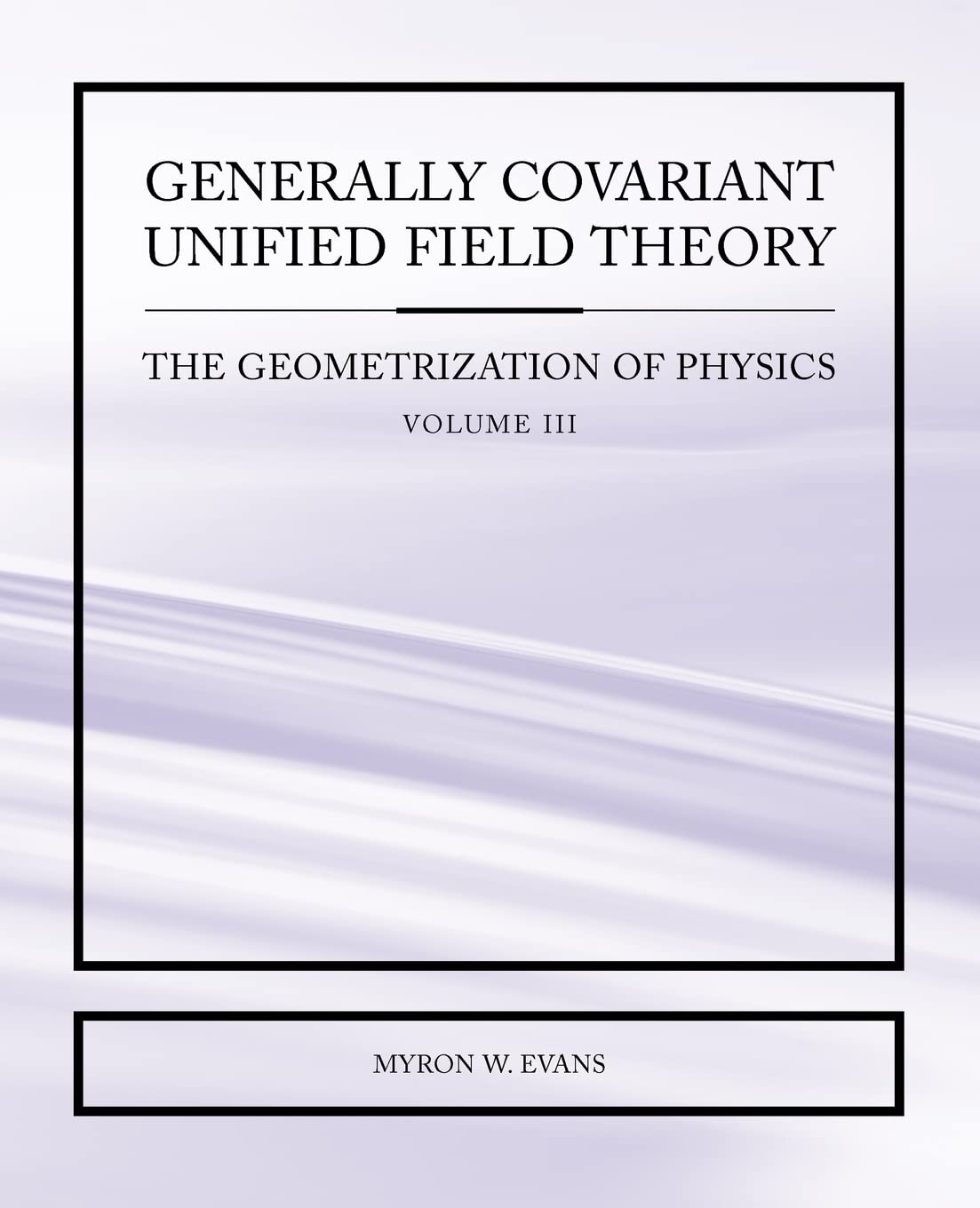 Generally Covariant Unified Field Theory - The Geometrization of Physics - Volume III: 3