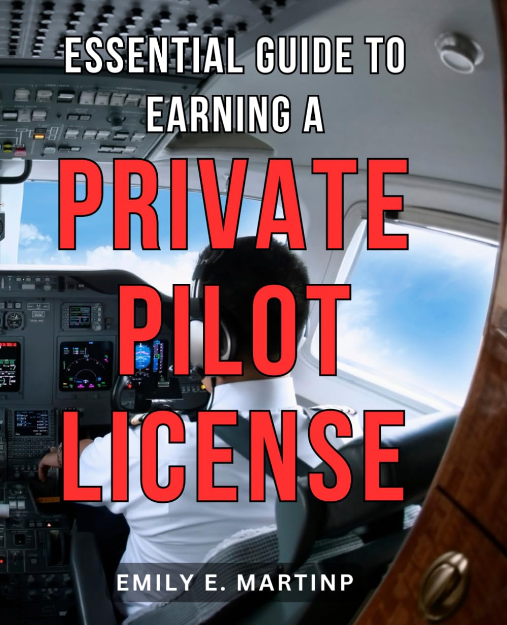 Essential Guide to Earning a Private Pilot License: Unlock the Skies: A Comprehensive Step-by-Step Manual to Obtain Your Private Pilot License