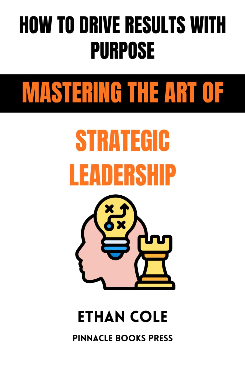 How to Drive Results With Purpose: Mastering the Art of Strategic Leadership