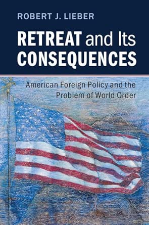Retreat and its Consequences: American Foreign Policy and the Problem of World Order