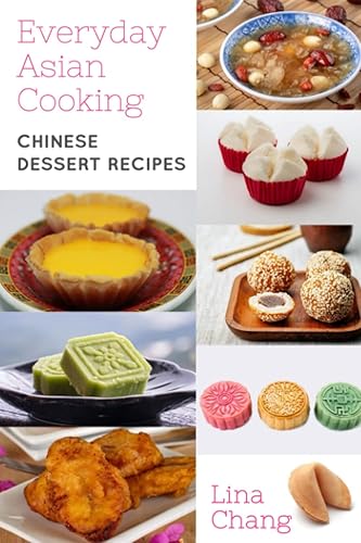 Everyday Asian Cooking: Chinese Dessert Recipes (Quick and Easy Asian Cookbooks)
