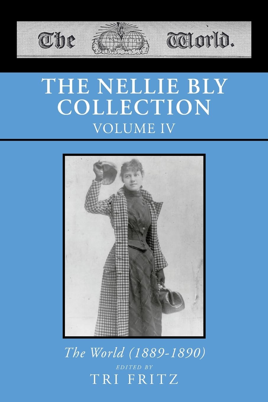 The Nellie Bly Collection Volume IV: The World (1889-1890)