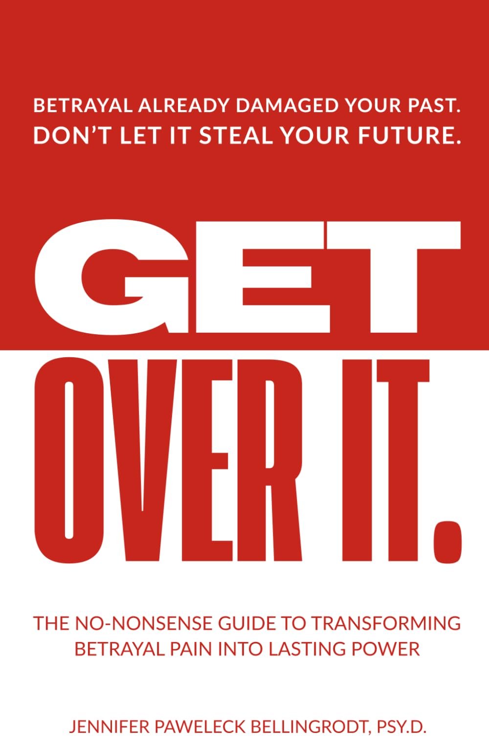 Get Over It: The No-Nonsense Guide to Transforming Betrayal Pain into Lasting Power