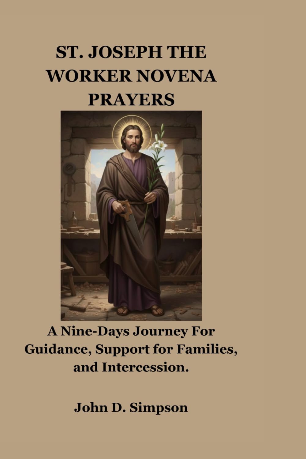 ST. JOSEPH THE WORKER NOVENA PRAYERS: A Nine-Days Journey For Guidance, Support for Families, and Intercession.