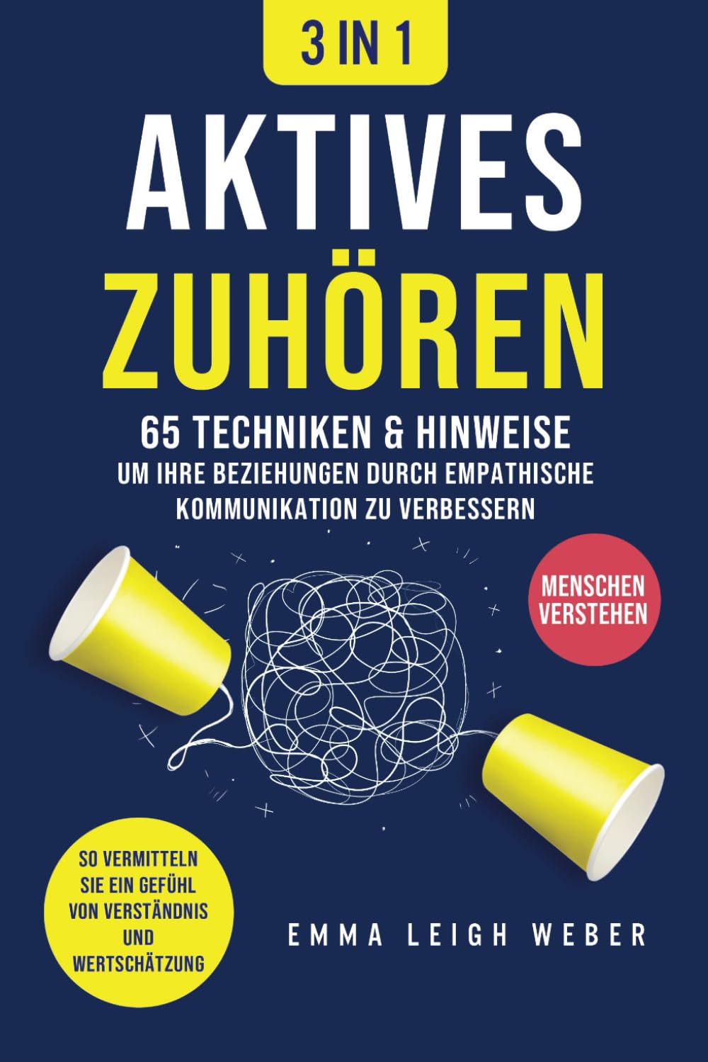 Aktives Zuhören [3-in-1]: 65 Techniken & Hinweise, um Ihre Beziehungen durch empathische Kommunikation zu verbessern. So vermitteln Sie ein Gefühl von Verständnis und Wertschätzung