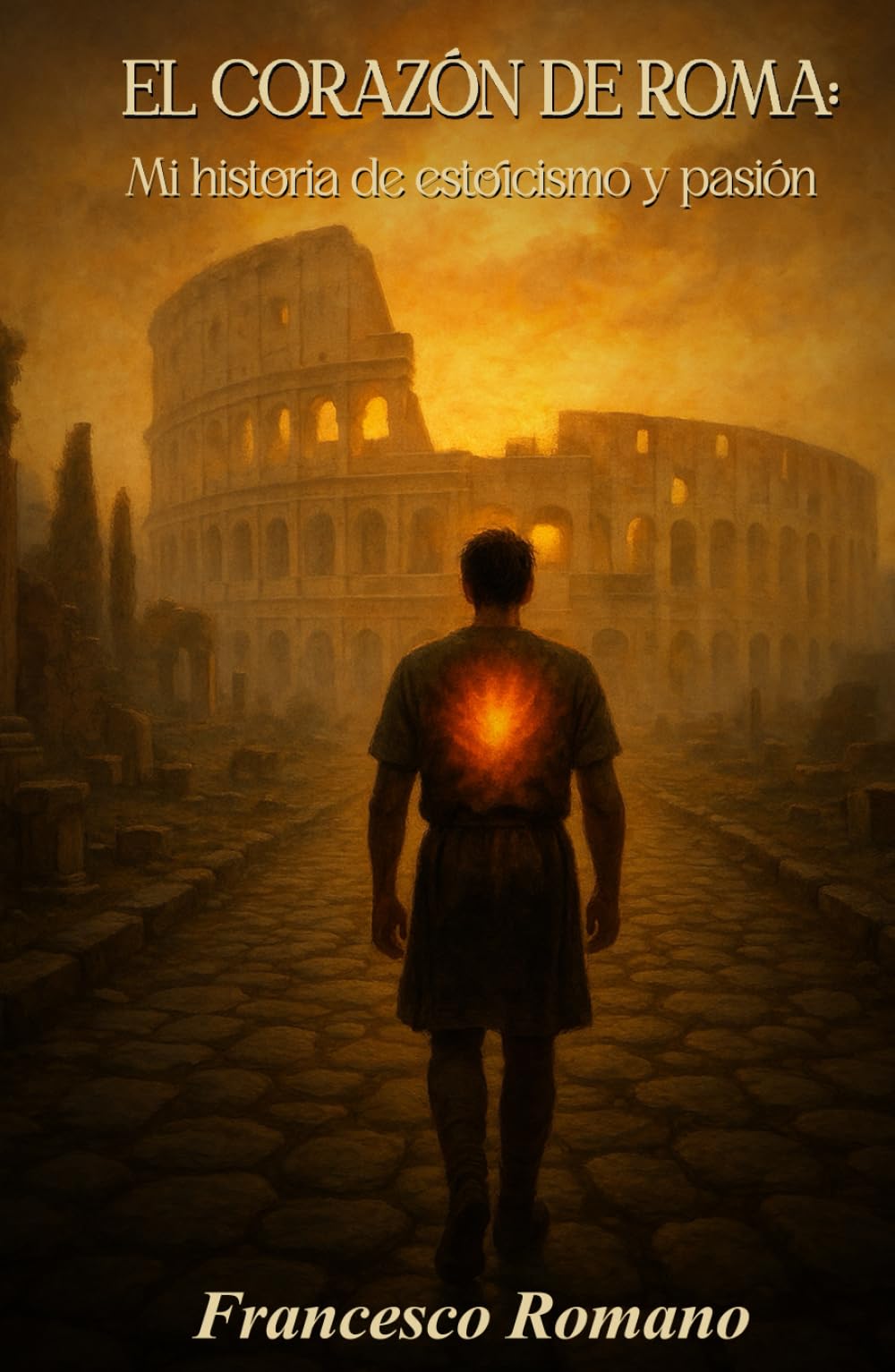 El corazón de Roma: Mi historia de estoicismo y pasión