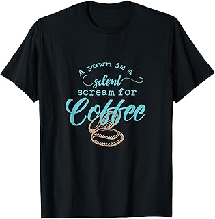 A Yawn Is A Silent Scream For Coffee T-Shirt